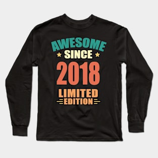 Awesome Since 2018 Limited Edition Birthday Gift Idea Long Sleeve T-Shirt